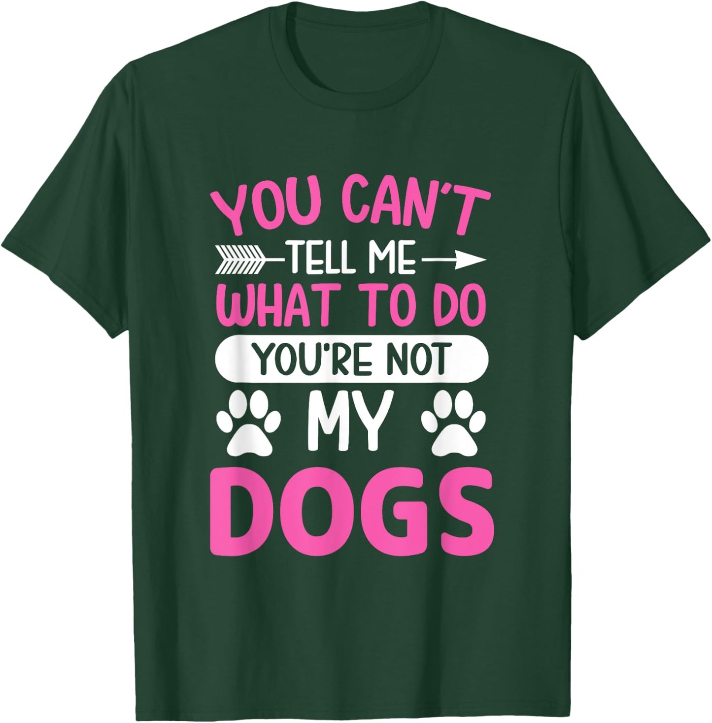 Dog Lover - You Can't Tell me What to do You're not My Dogs T-Shirt - T-Shirt | Forest