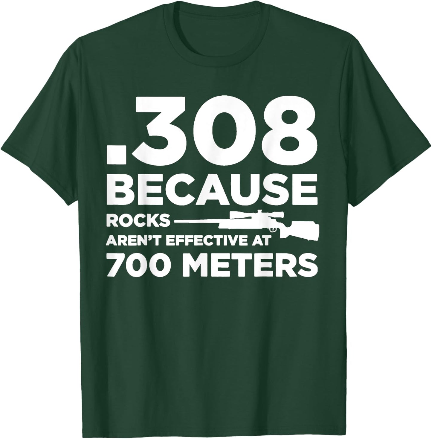 308 Because Rocks Aren't Effective At 700 Meters T-Shirt - T-Shirt | Forest