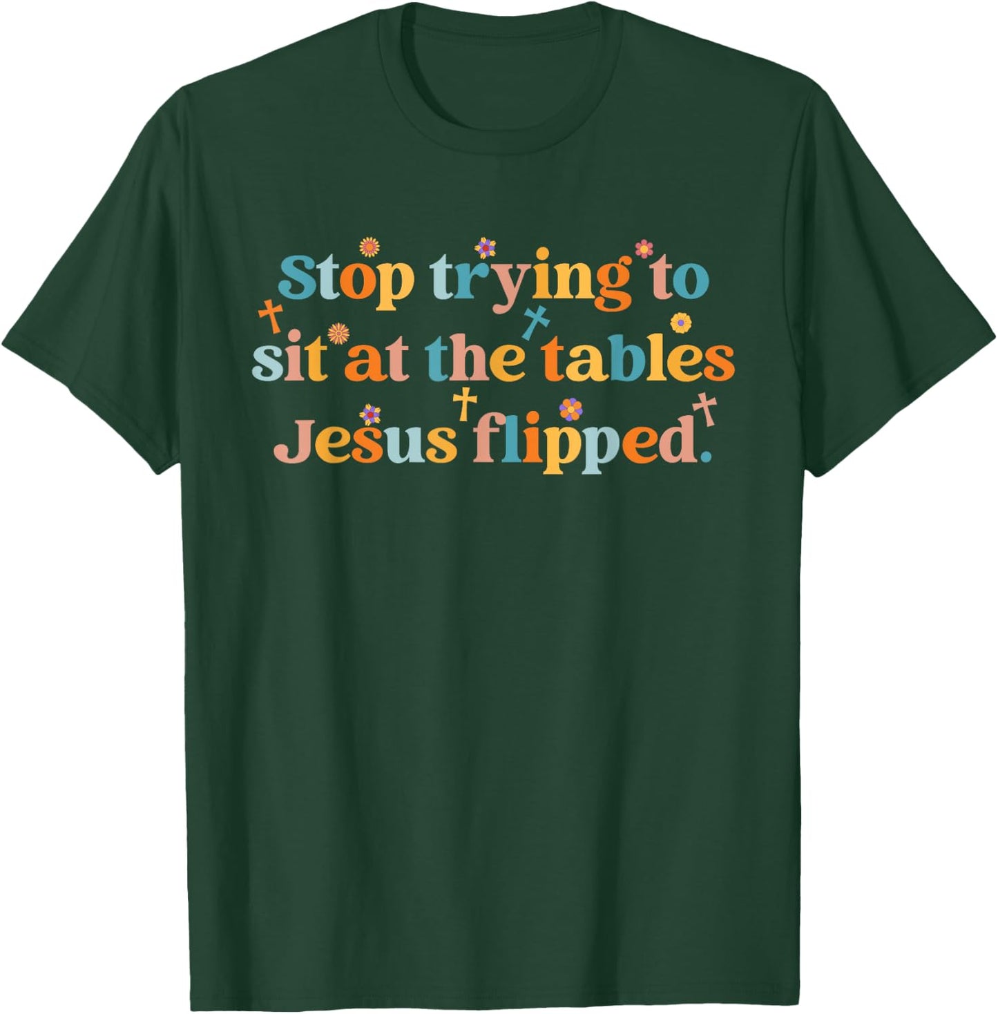Stop Trying To Sit At The Tables Je-sus Flipped Quote T-Shirt - T-Shirt | Forest