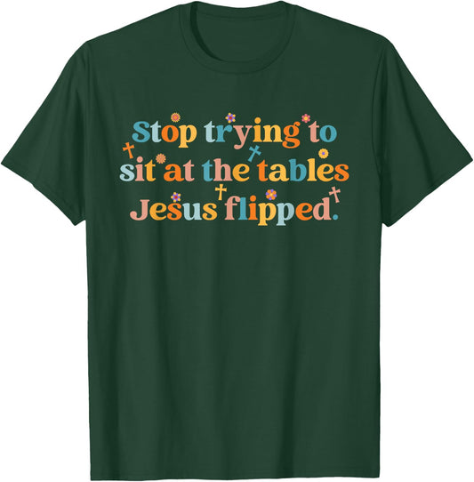 Stop Trying To Sit At The Tables Je-sus Flipped Quote T-Shirt - T-Shirt | Forest