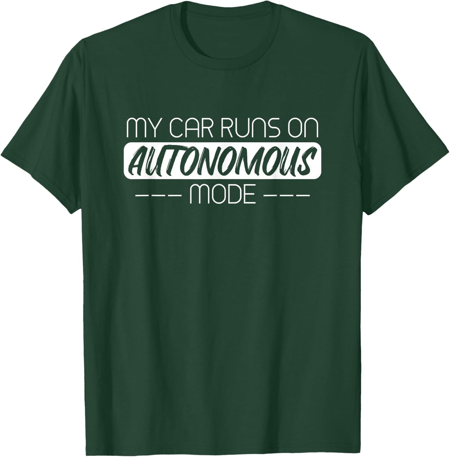 My Car Runs On Autonomous Mode Funny Automated Self Driving T-Shirt - T-Shirt | Forest