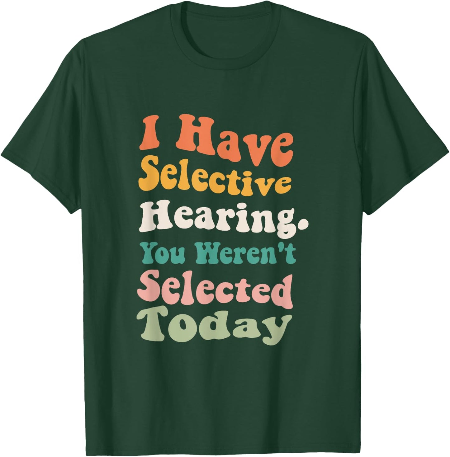 I Have Selective Hearing You Weren't Selected Today Funny T-Shirt - T-Shirt | Forest