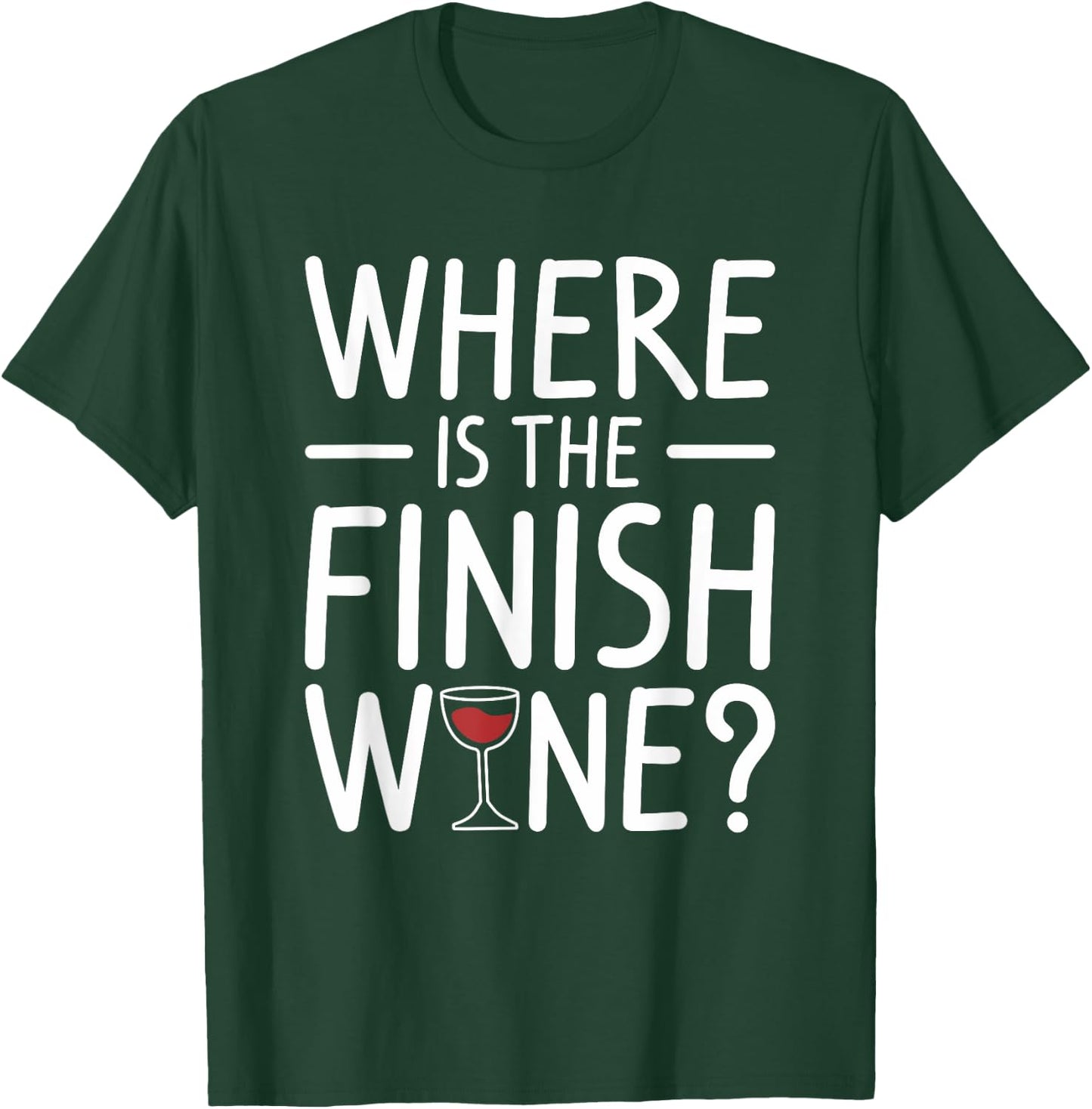 Where Is The Finish Wine Drinking T-Shirt - T-Shirt | Forest