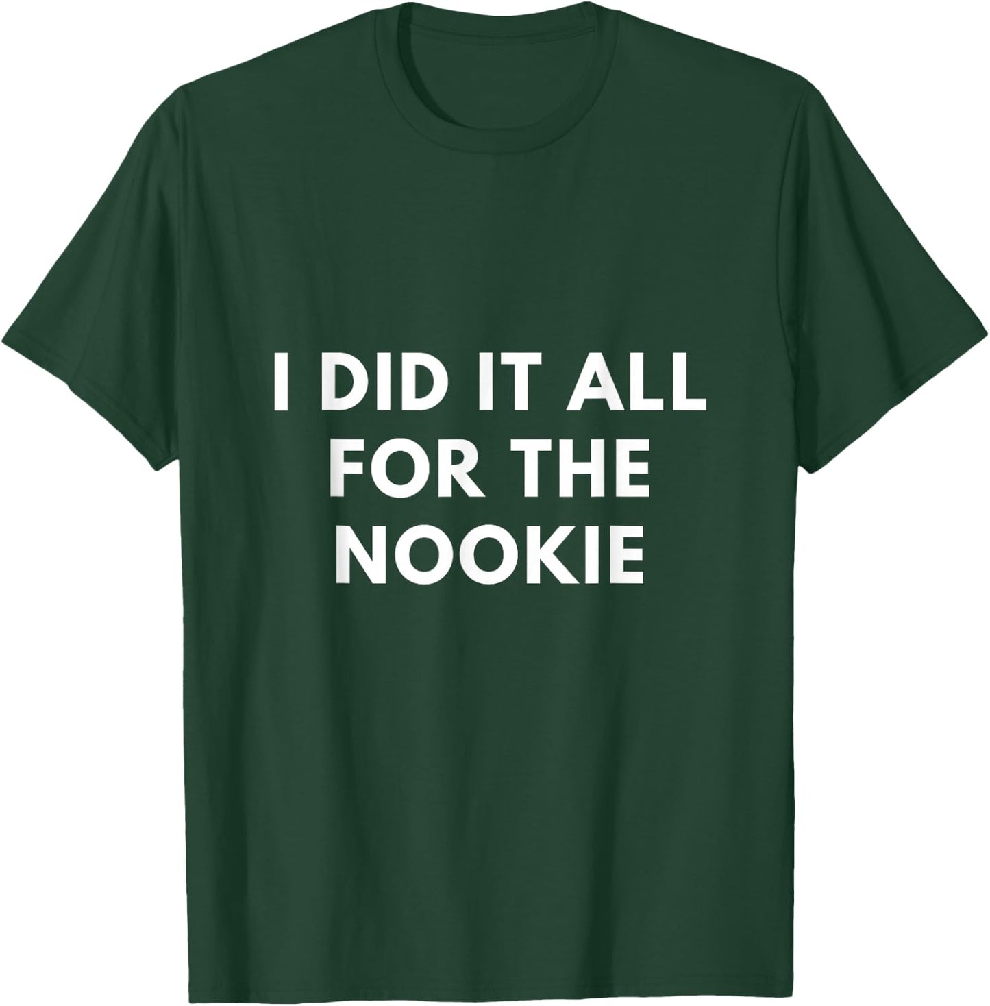 I Did it All for The Nookie T-Shirt - T-Shirt | Forest