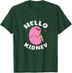 Hello Kidney Nephrology Nephrologist Dialysis Tech Nurse T-Shirt - T-Shirt | Forest