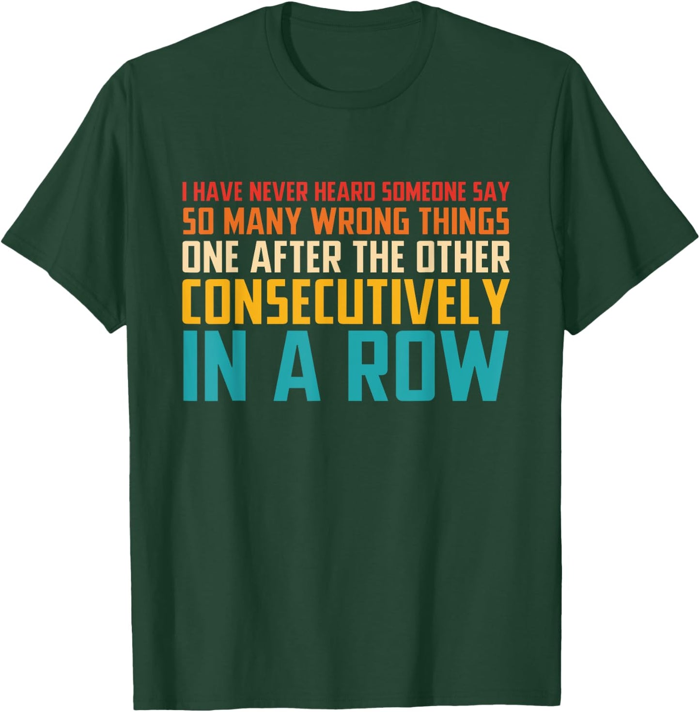 I Have Never Heard Someone Say So Many Wrong Things T-Shirt - T-Shirt | Forest