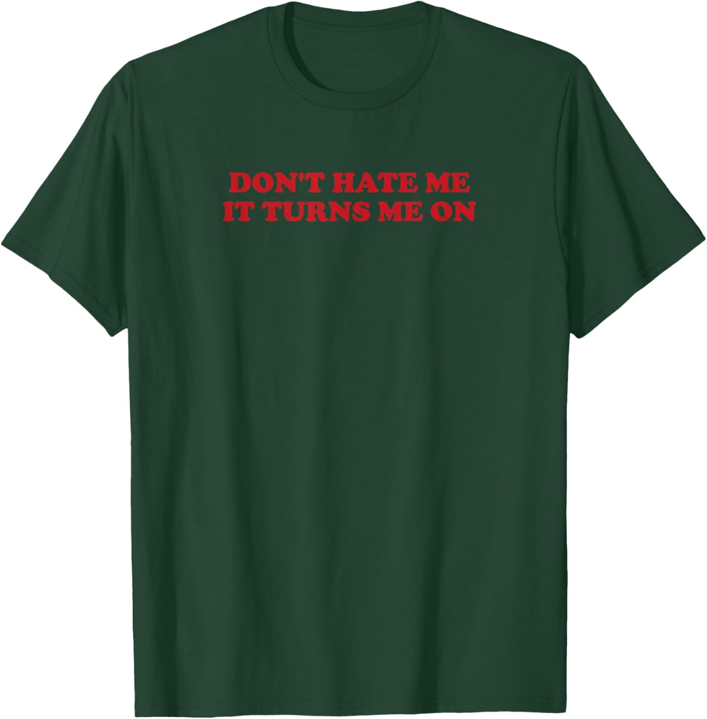 Don't hate me, it turns me on T-Shirt - T-Shirt | Forest