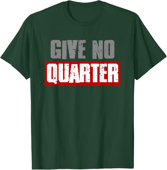 "GIVE NO QUARTER" Bold Harsh Attitude Take No Prisoners T-Shirt - T-Shirt | Forest