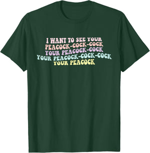I Want To See Your Peacock-cock-cock Funny Design T-Shirt - T-Shirt | Forest