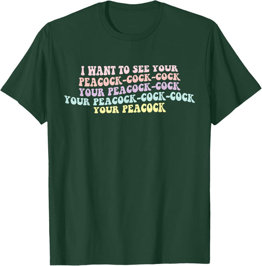 I Want To See Your Peacock-cock-cock Funny Design T-Shirt - T-Shirt | Forest