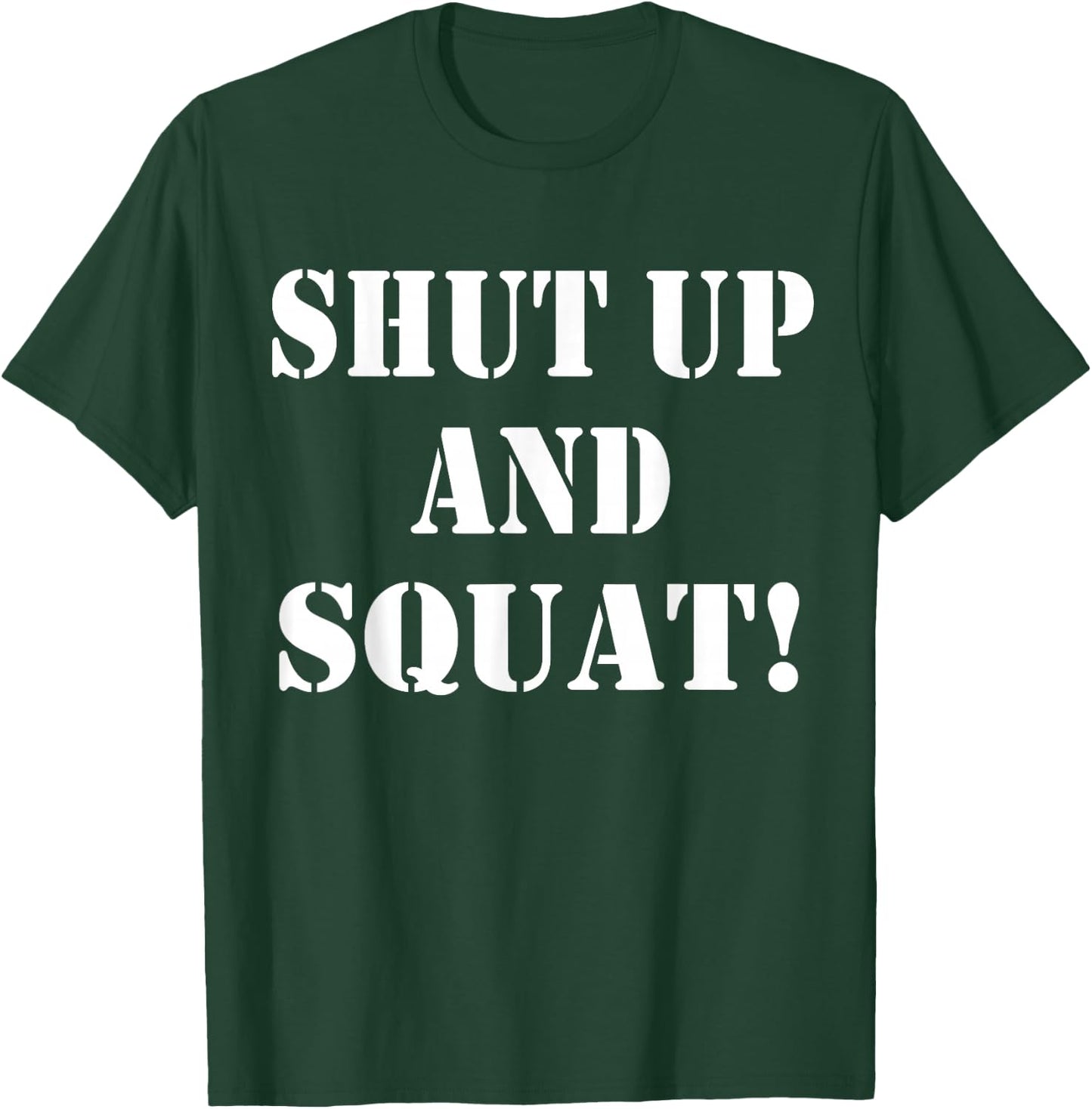 Shut up and squat, funny Bodybuilding and Workout T-Shirt - T-Shirt | Forest