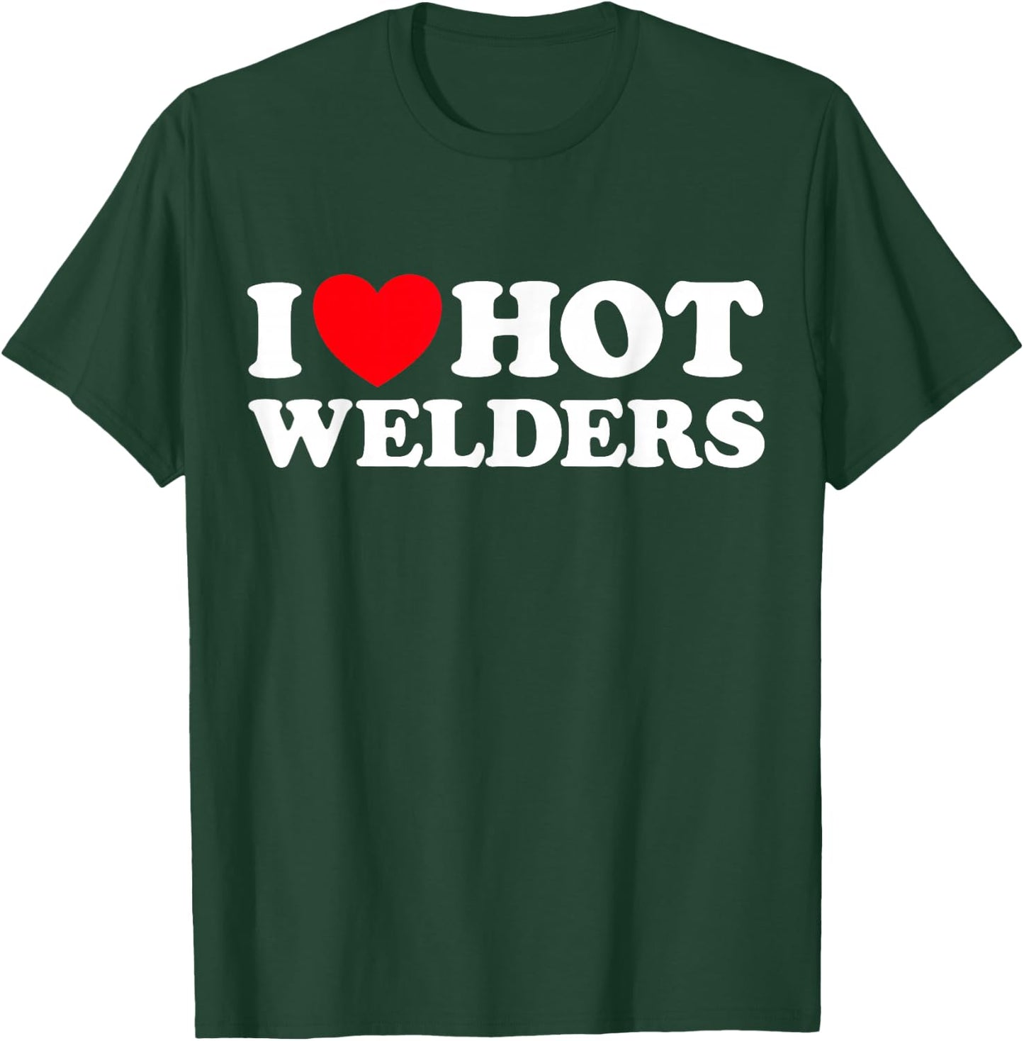 I Love Hot Welders Funny Welding Job Forge Metal Smith Trade T-Shirt - T-Shirt | Forest