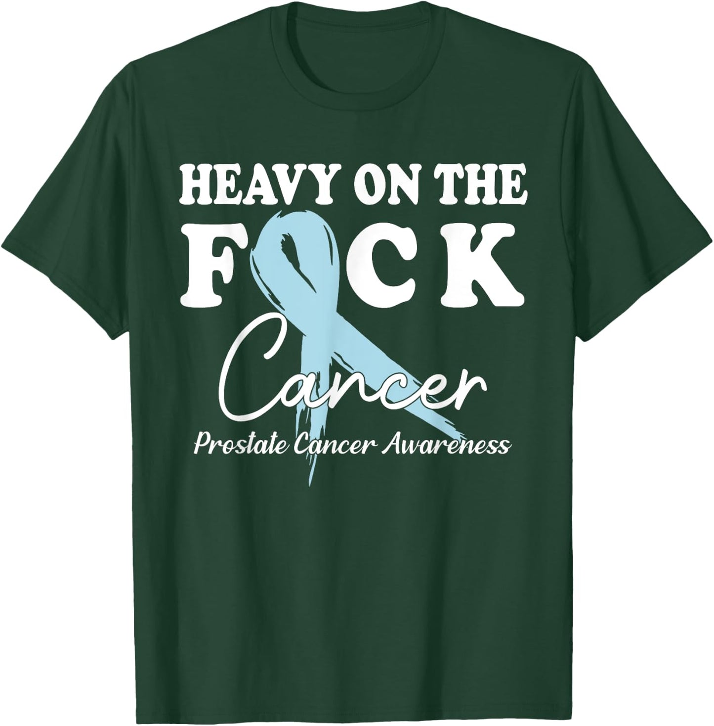 Heavy On The Fuck Cancer Survivor Prostate Cancer Awareness T-Shirt - T-Shirt | Forest