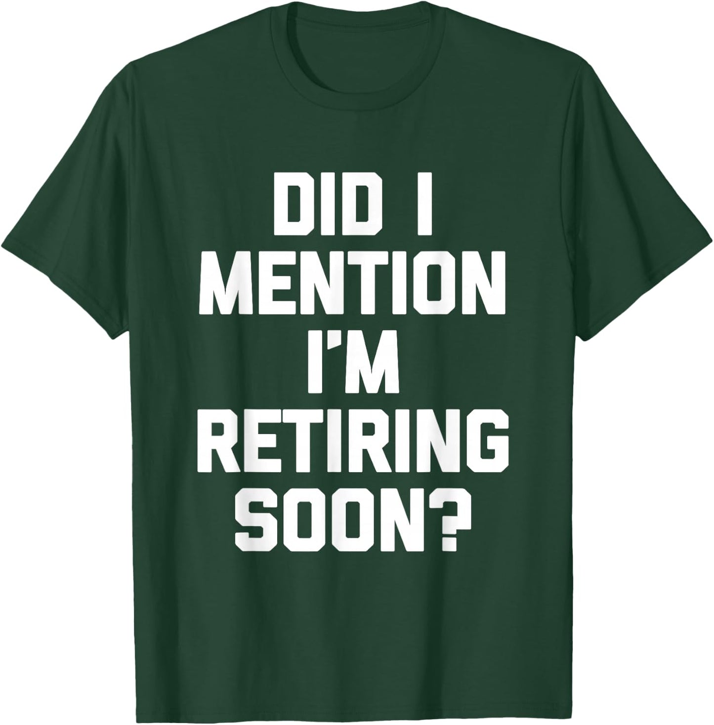 Did I Mention I'm Retiring Soon? - Funny Retirement Retired T-Shirt - T-Shirt | Forest
