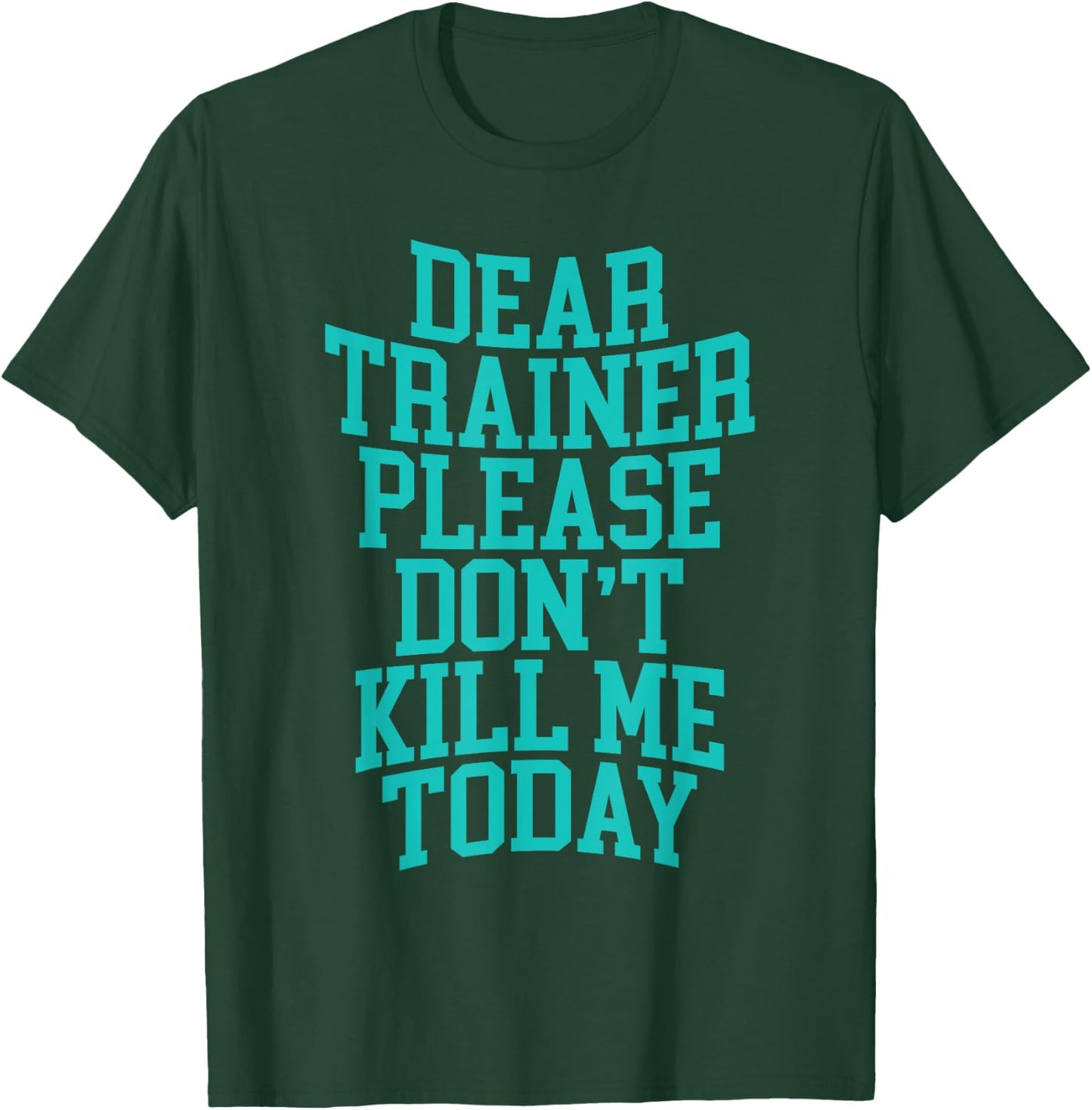 Dear Trainer, Please Don't Kill Me Today T-Shirt - T-Shirt | Forest