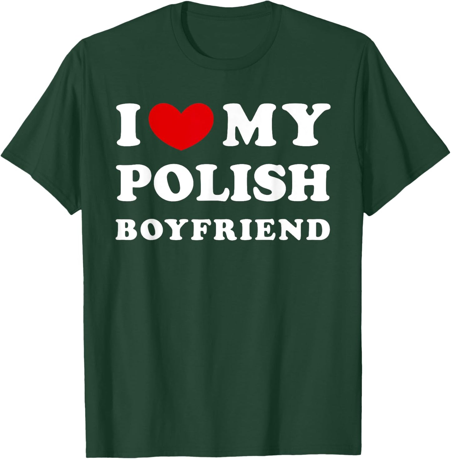 I Love My Polish Boyfriend, I Heart My Polish Boyfriend T-Shirt - T-Shirt | Forest