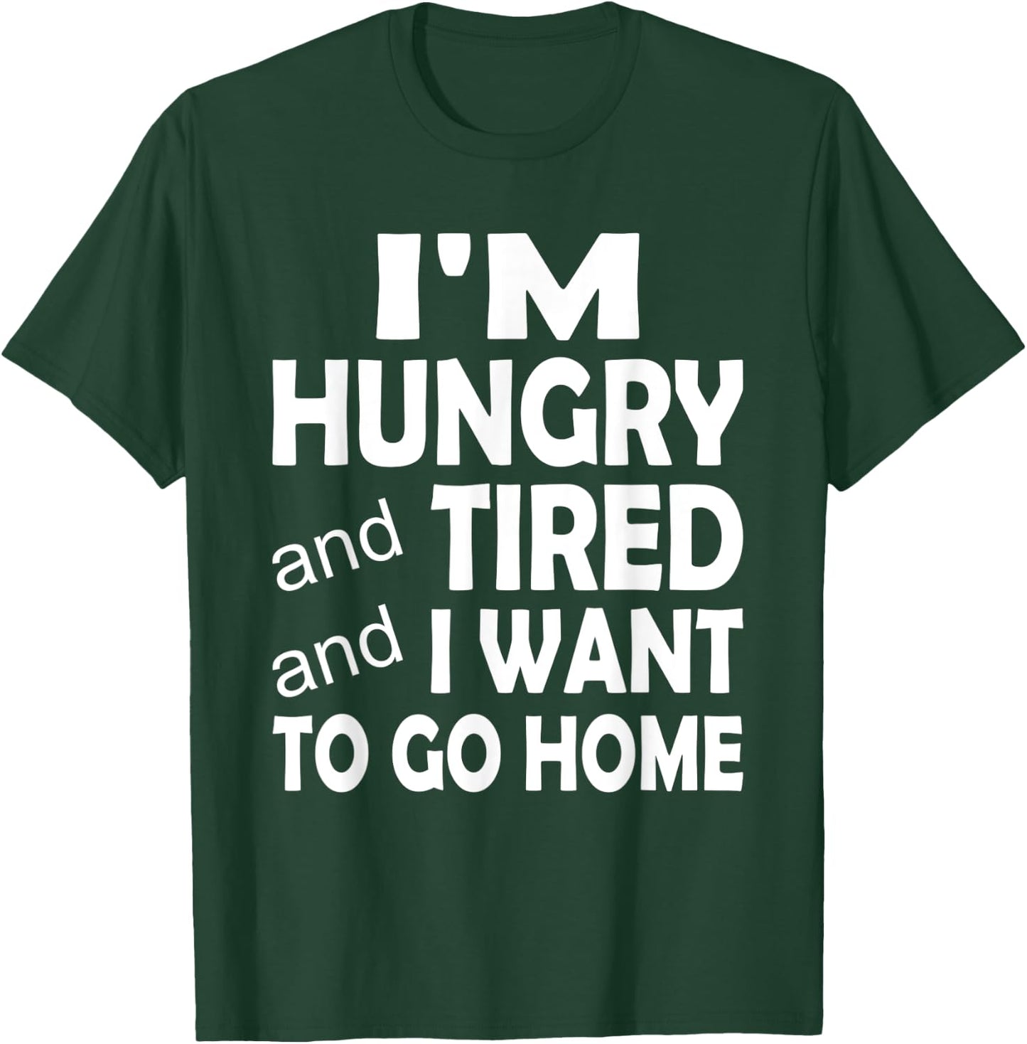 I'm Hungry and Tired and I Want to Go Home T-Shirt - T-Shirt | Forest