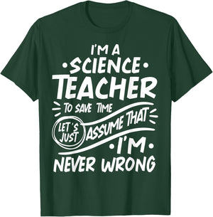 Science Teacher Save Time Lets Assume that I'm Never Wrong Men Women Kids T-Shirt - T-Shirt | Forest