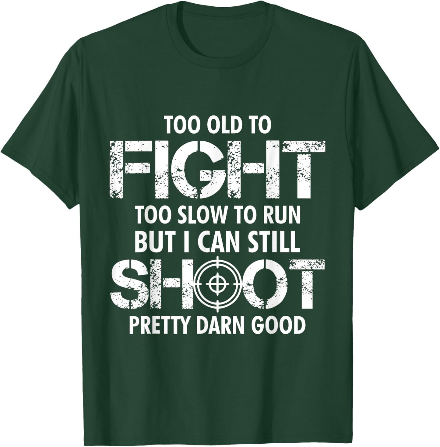 Too Old To Fight Too Slow To Run But I Can Still Shoot T-Shirt - T-Shirt | Forest