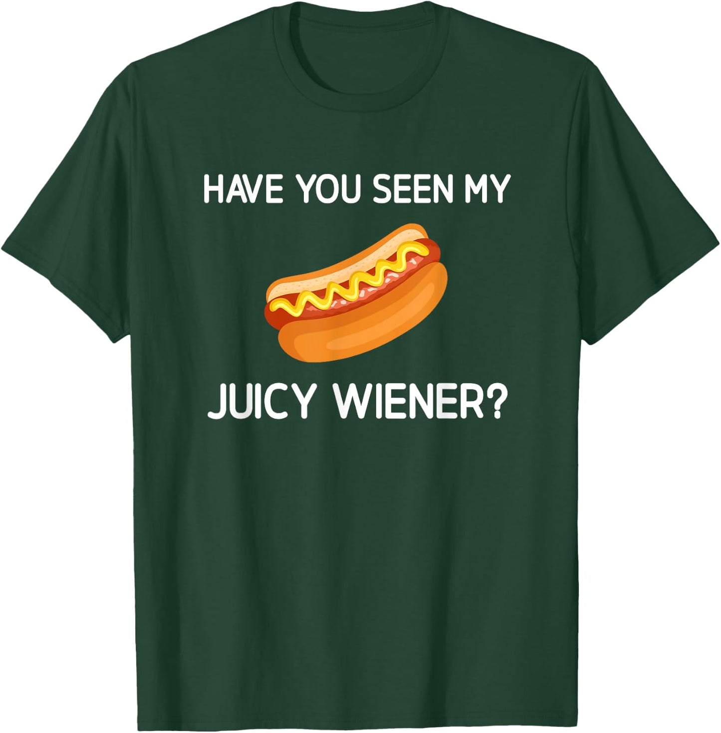Have You Seen My Juicy Wiener, Funny, Jokes, Sarcastic T-Shirt - T-Shirt | Forest