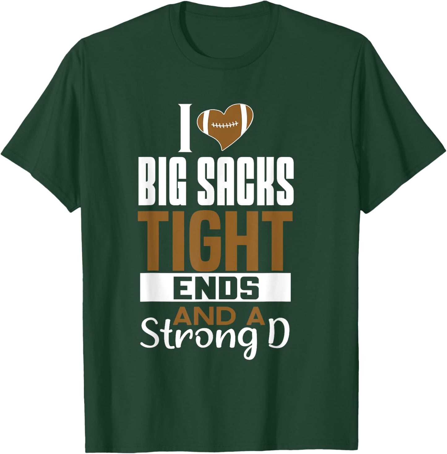 I Love Big Sacks Tight Ends and a Strong D Funny Football T-Shirt - T-Shirt | Forest