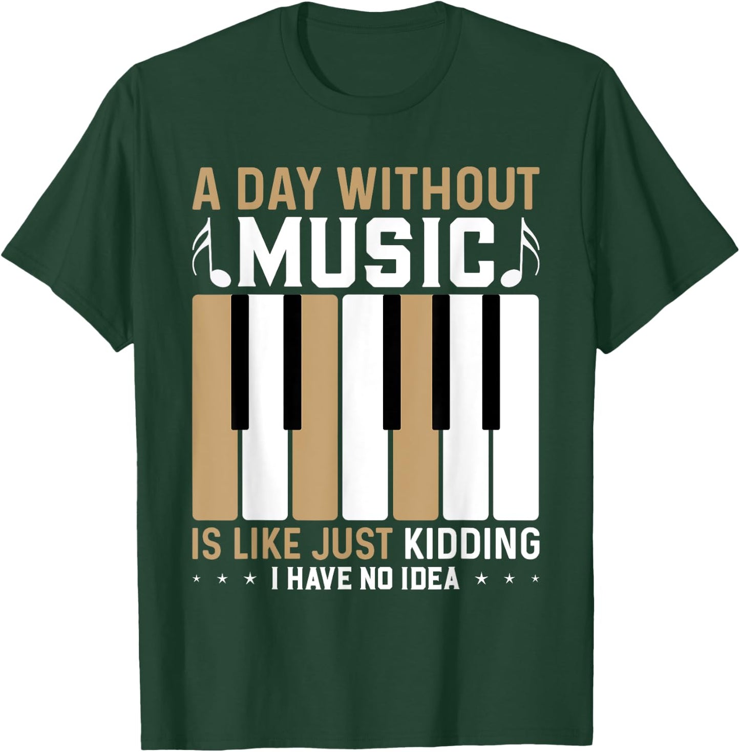 A Day Without Music Is Like Just Kidding I Have No Idea T-Shirt - T-Shirt | Forest