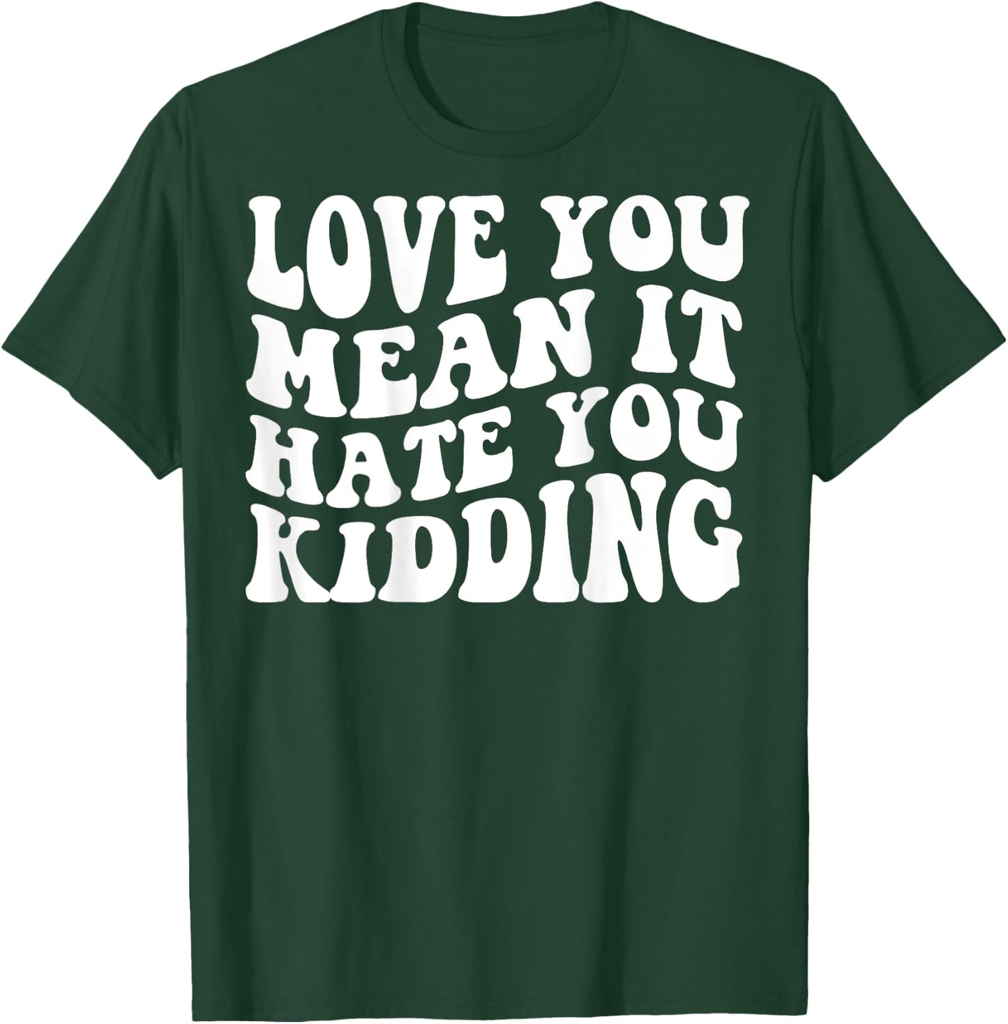 Love you mean it hate you kidding T-Shirt - T-Shirt | Forest