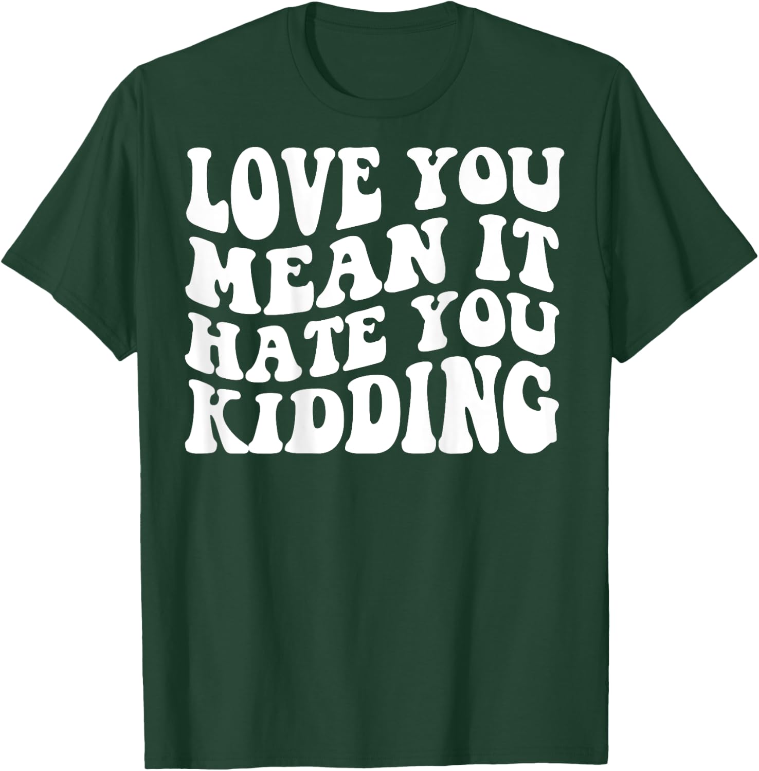 Love you mean it hate you kidding T-Shirt - T-Shirt | Forest