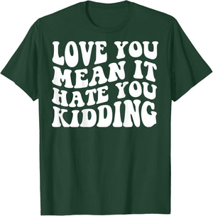 Love you mean it hate you kidding T-Shirt - T-Shirt | Forest