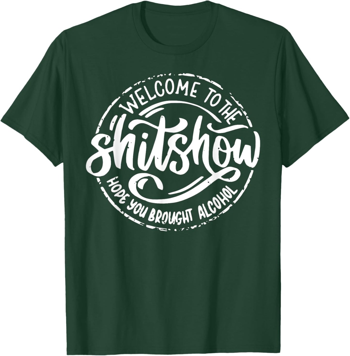 Welcome To The Shitshow I Hope You Brought Alcohol T-Shirt - T-Shirt | Forest
