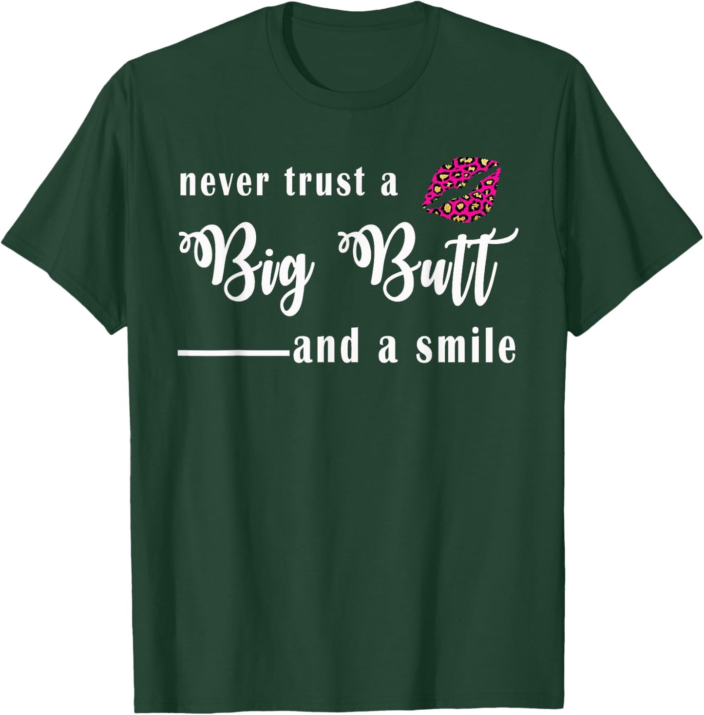 Never Trust A Big Butt & A Smile T-Shirt - T-Shirt | Forest