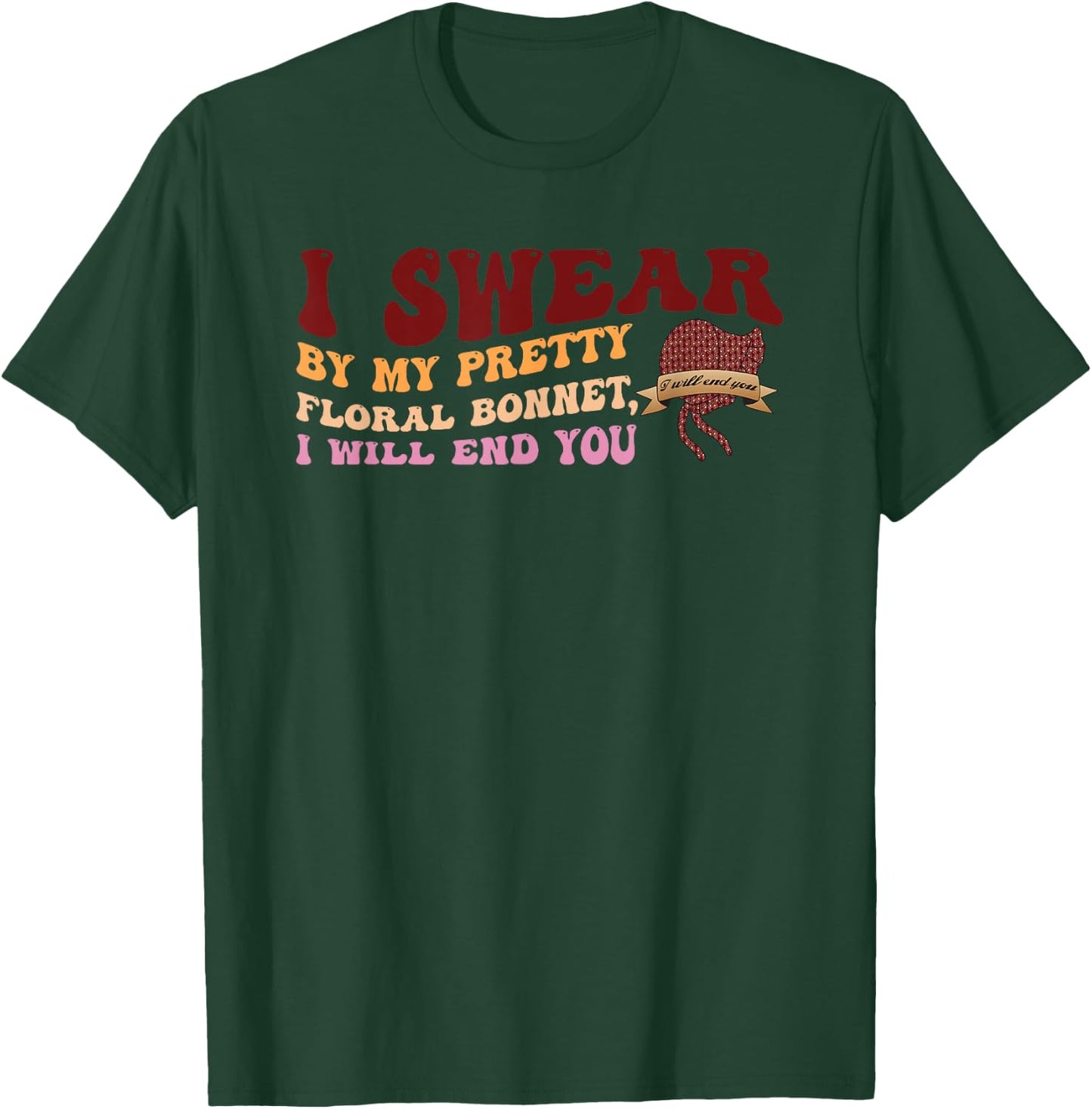 I Swear By My Pretty Floral Bonnet I Will End You Quote T-Shirt - T-Shirt | Forest