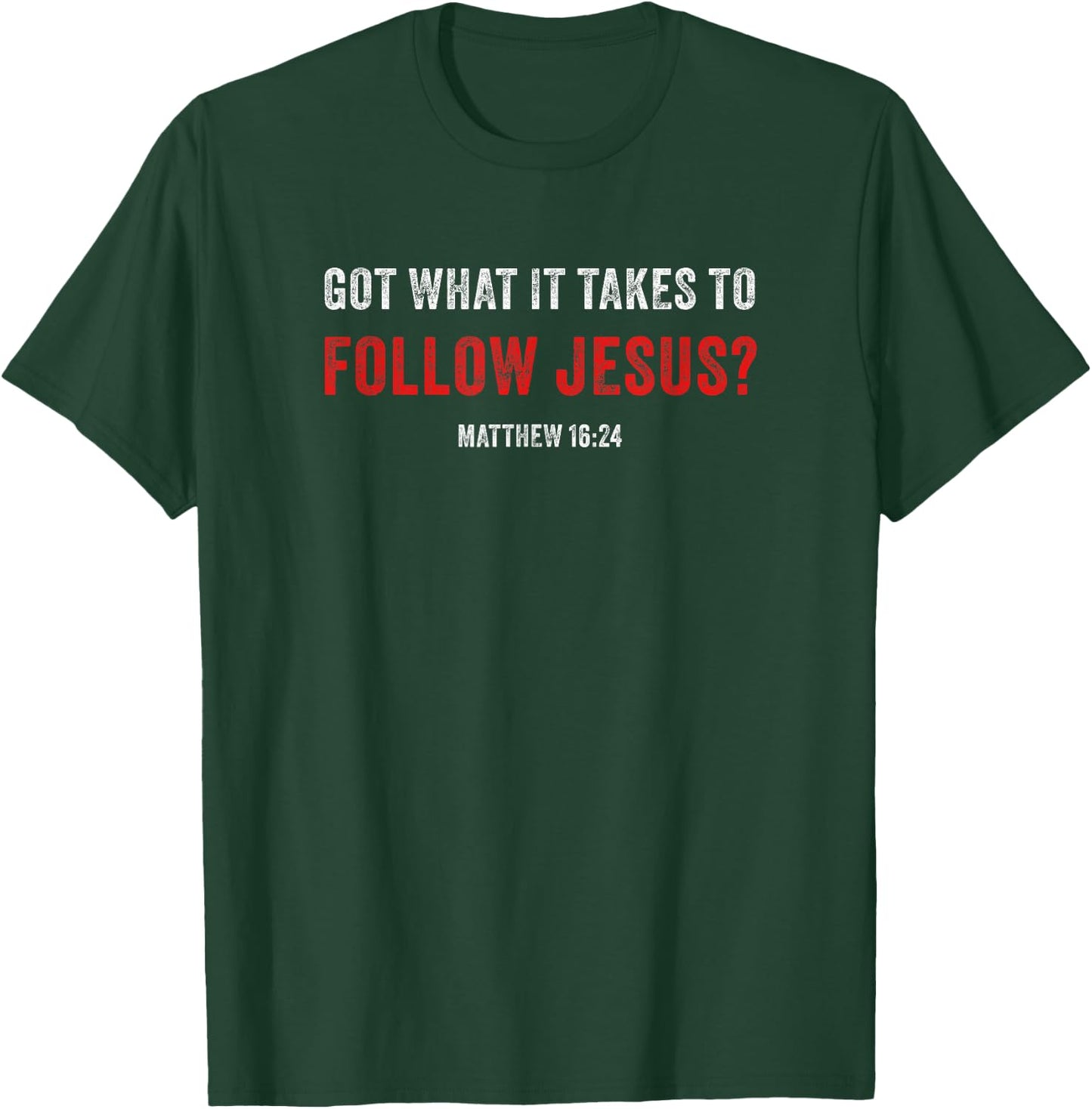 Got What it Takes to Follow Jesus? Faith Verse Matthew 16:24 T-Shirt - T-Shirt | Forest