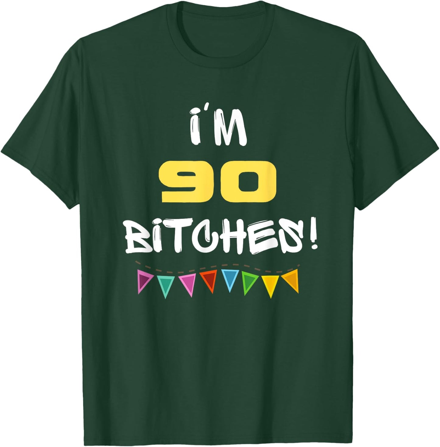 I'm 90 Bitches Funny Happy 90th Birthday Gift T-Shirt - T-Shirt | Forest