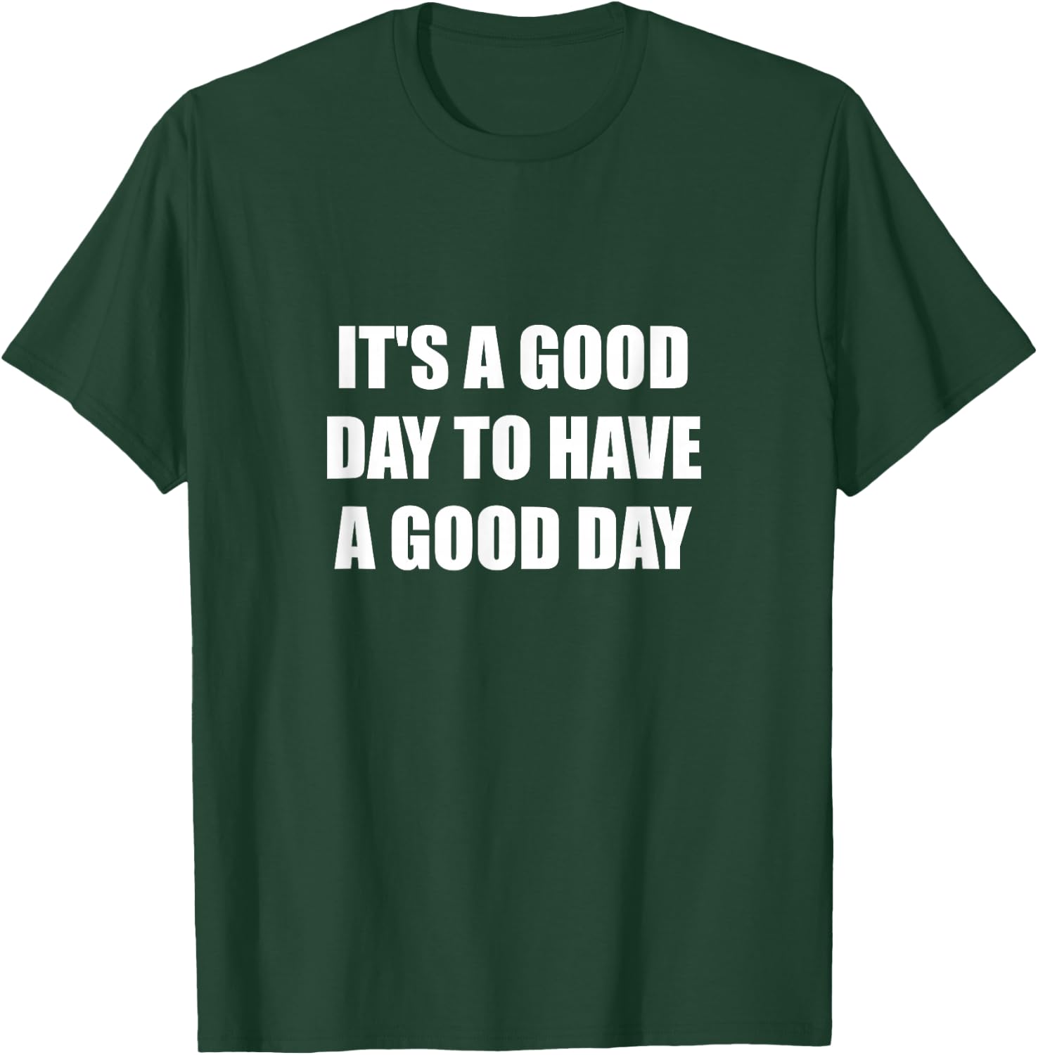 It's A Good Day To Have A Good Day T-Shirt - T-Shirt | Forest