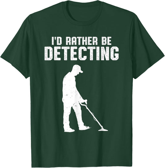 Metal Detecting Treasure Hunter Men I'd Rather Be Detecting T-Shirt - T-Shirt | Forest