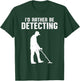 Metal Detecting Treasure Hunter Men I'd Rather Be Detecting T-Shirt - T-Shirt | Forest