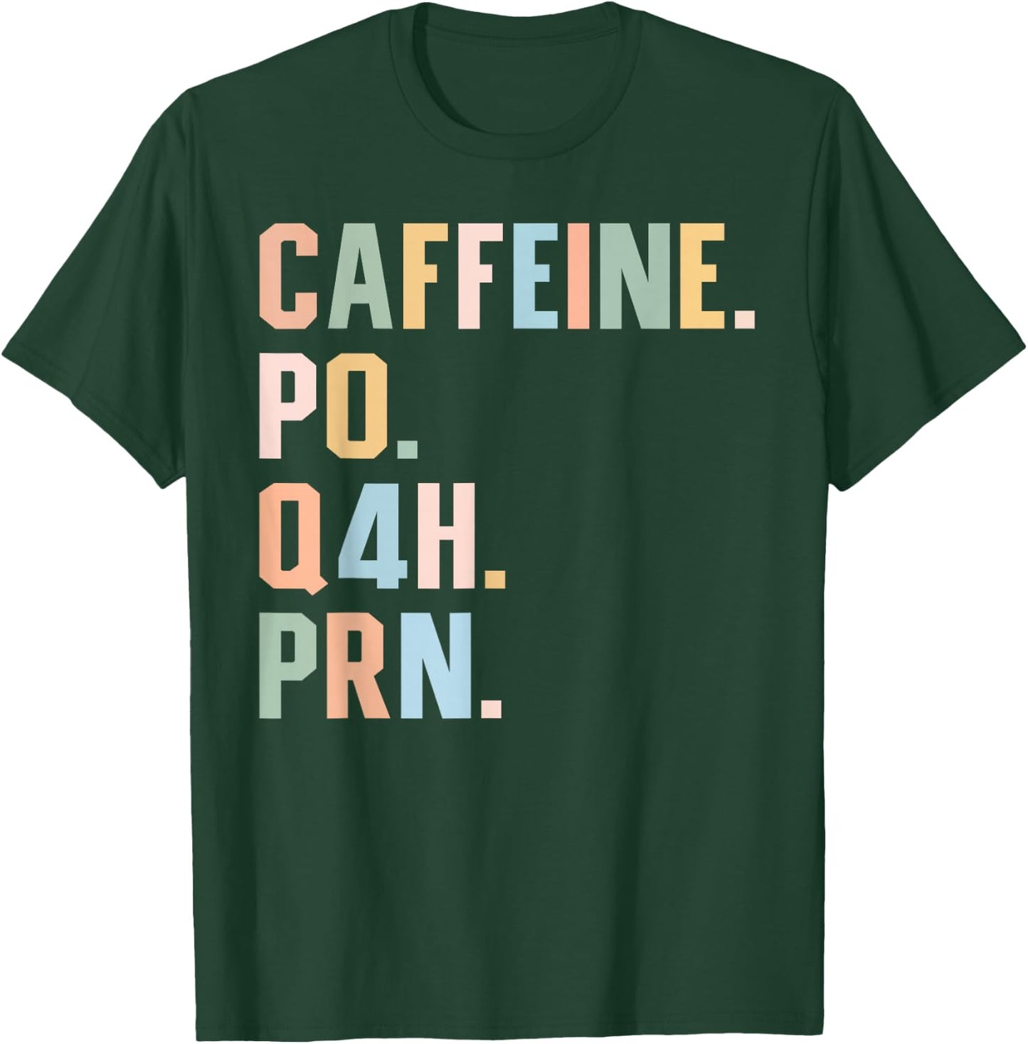 Funny Nurse, Healthcare Workers Quote Caffeine PO Q4H PRN T-Shirt - T-Shirt | Forest