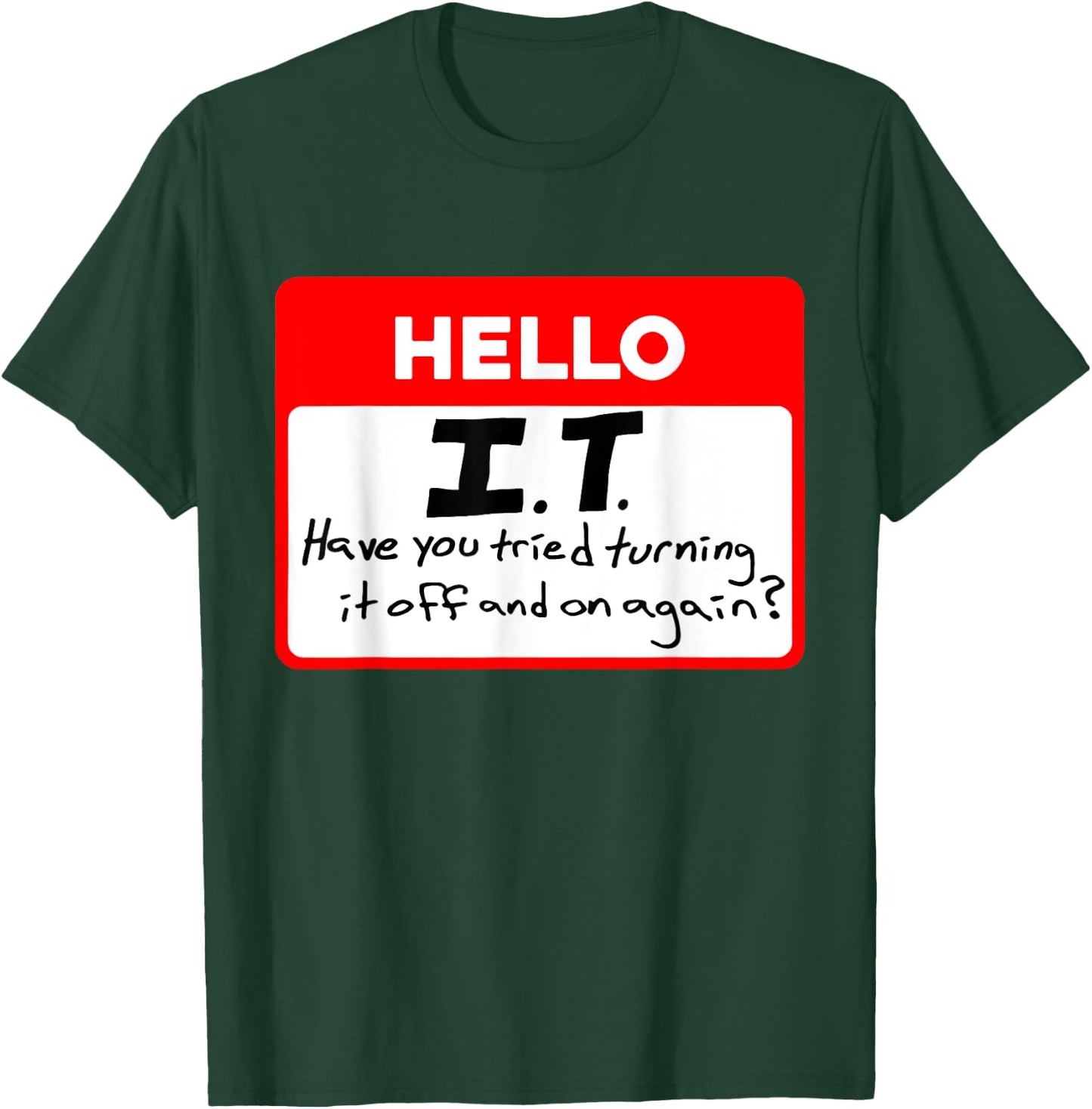 Hello I.T Have You Tried Turning, It Off And On Again? T-Shirt - T-Shirt | Forest