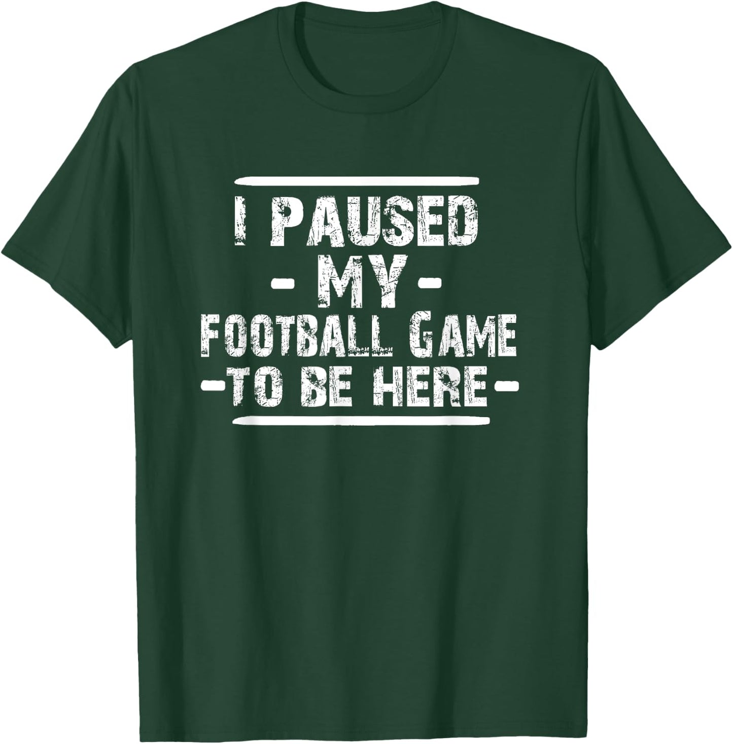 I Paused My Football Game to Be Here T-Shirt - T-Shirt | Forest