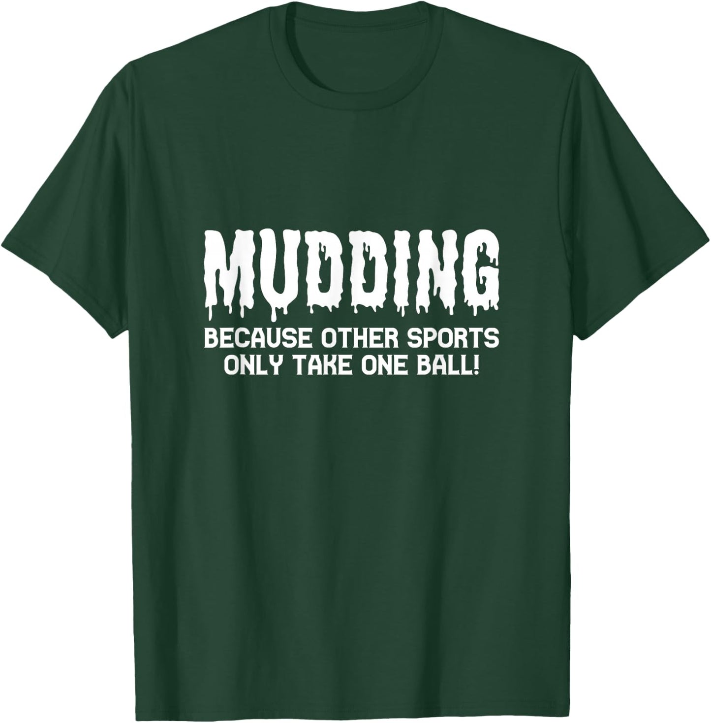 Mudding Because Other Sports Only Take One Ball! T-Shirt - T-Shirt | Forest