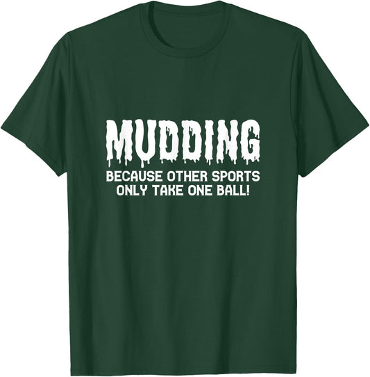 Mudding Because Other Sports Only Take One Ball! T-Shirt - T-Shirt | Forest