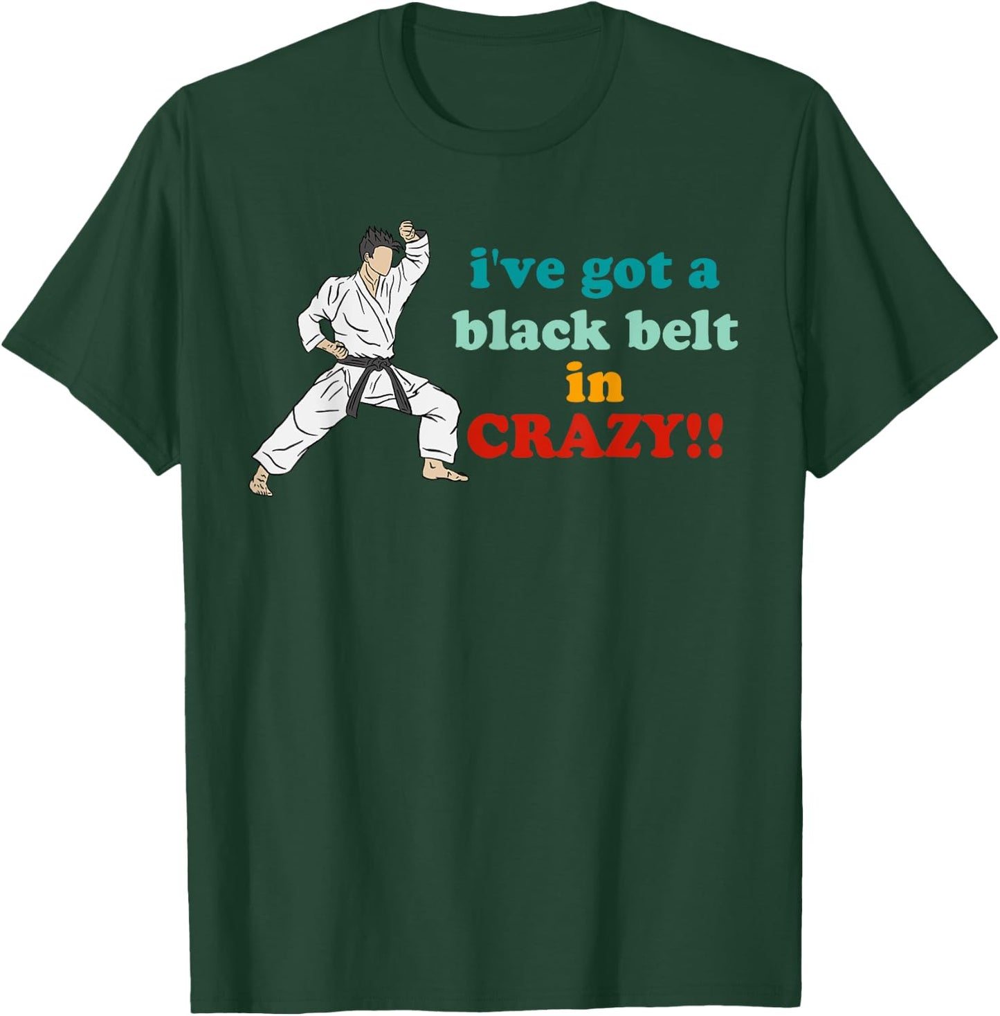 I've Got A Black Belt In Crazy T-Shirt - T-Shirt | Forest
