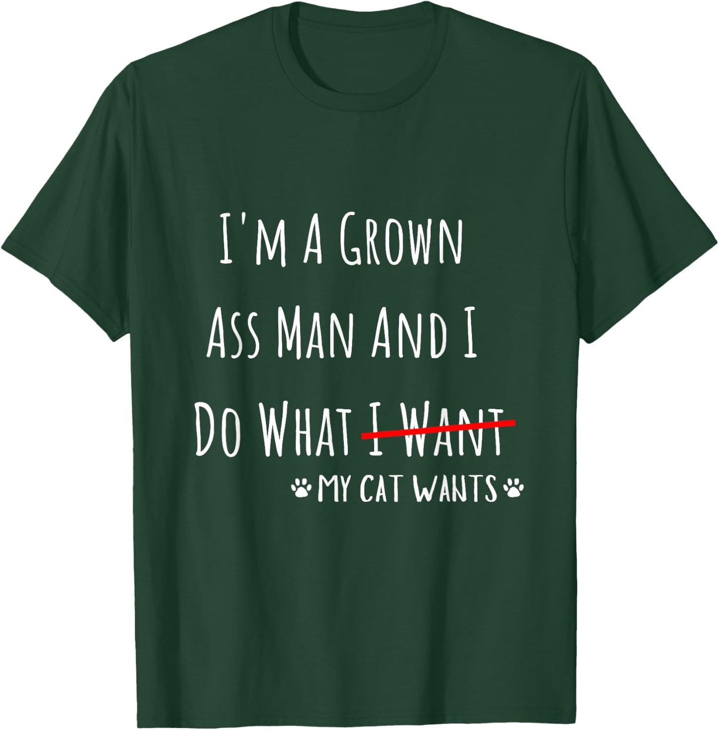 I'm A Grown Ass Man And I Do What My Cat Wants Funny Saying T-Shirt - T-Shirt | Forest