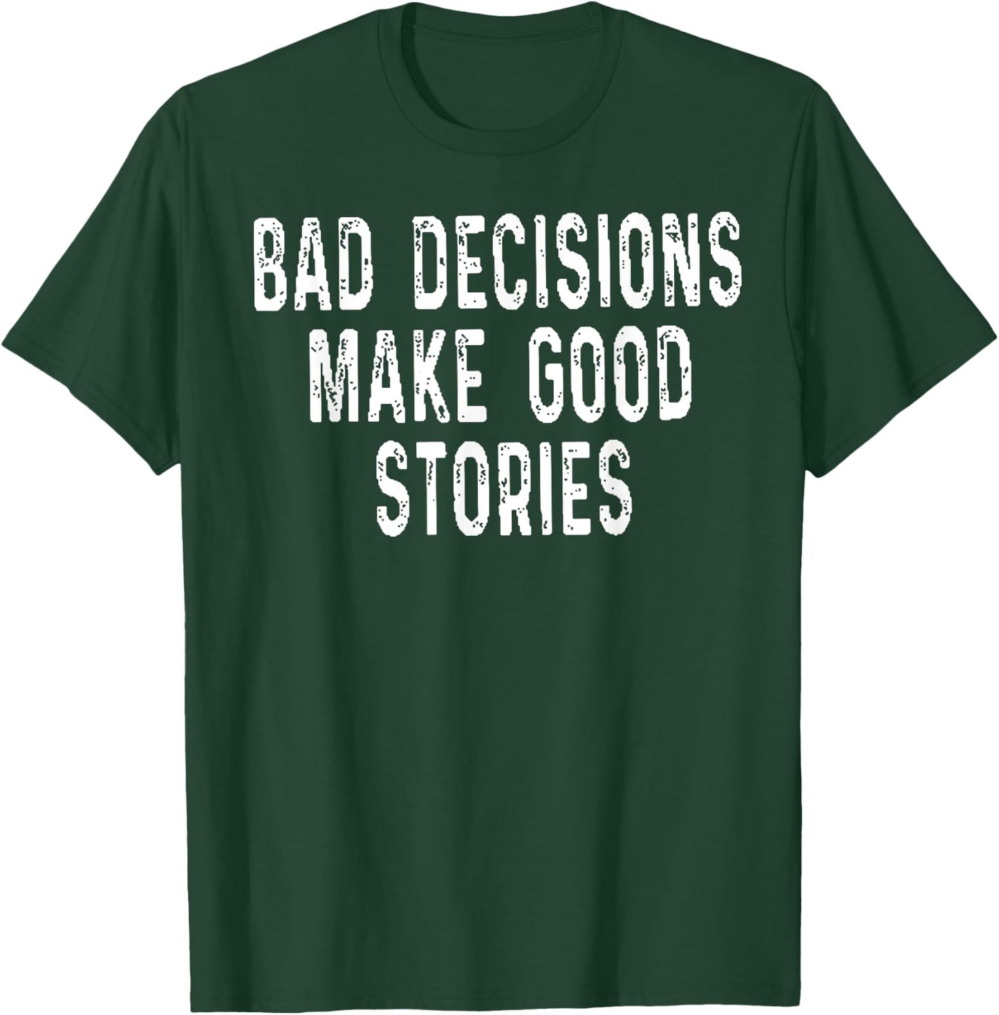 Bad Decisions Make Good Stories T-Shirt - T-Shirt | Forest