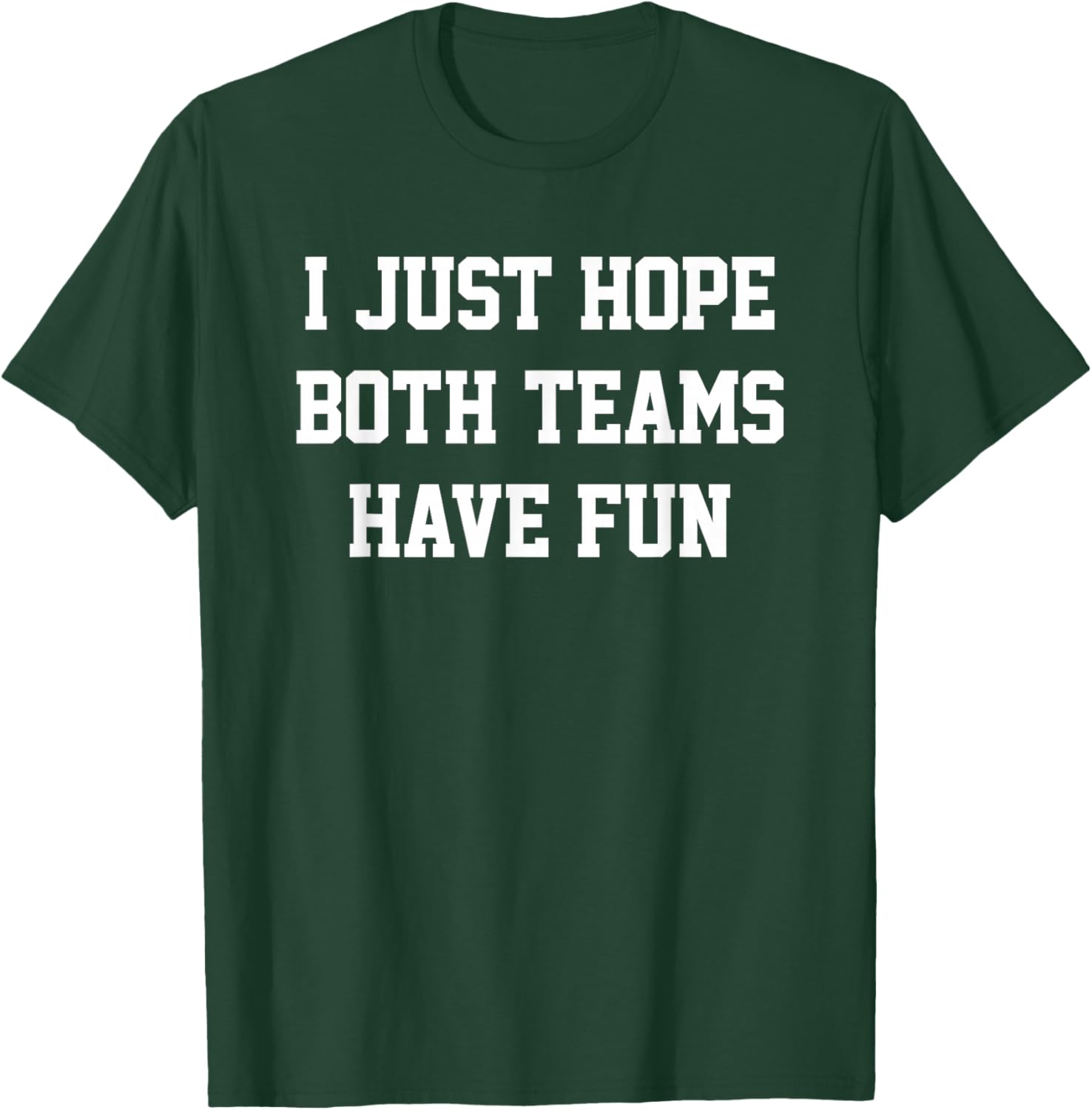 I Just Hope Both Teams Have Fun T-Shirt - T-Shirt | Forest