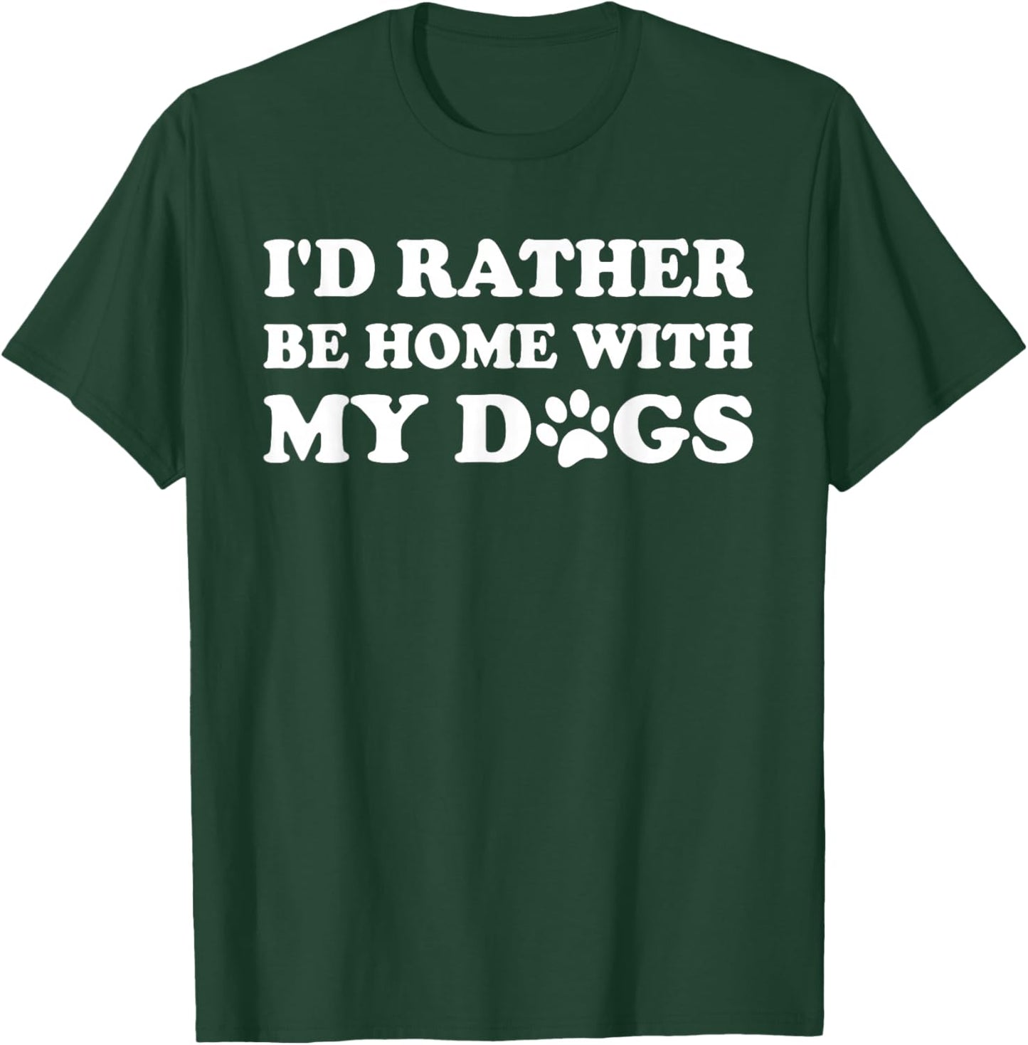 I'd Rather Be Home with My Dogs T-Shirt - T-Shirt | Forest