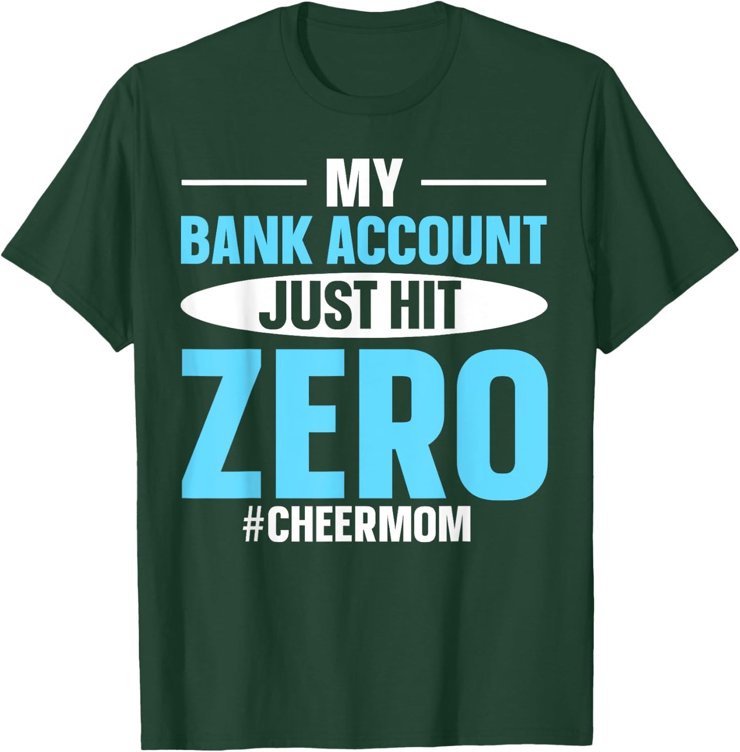 My Bank Account Just Hit Zero #cheermom T-Shirt - T-Shirt | Forest
