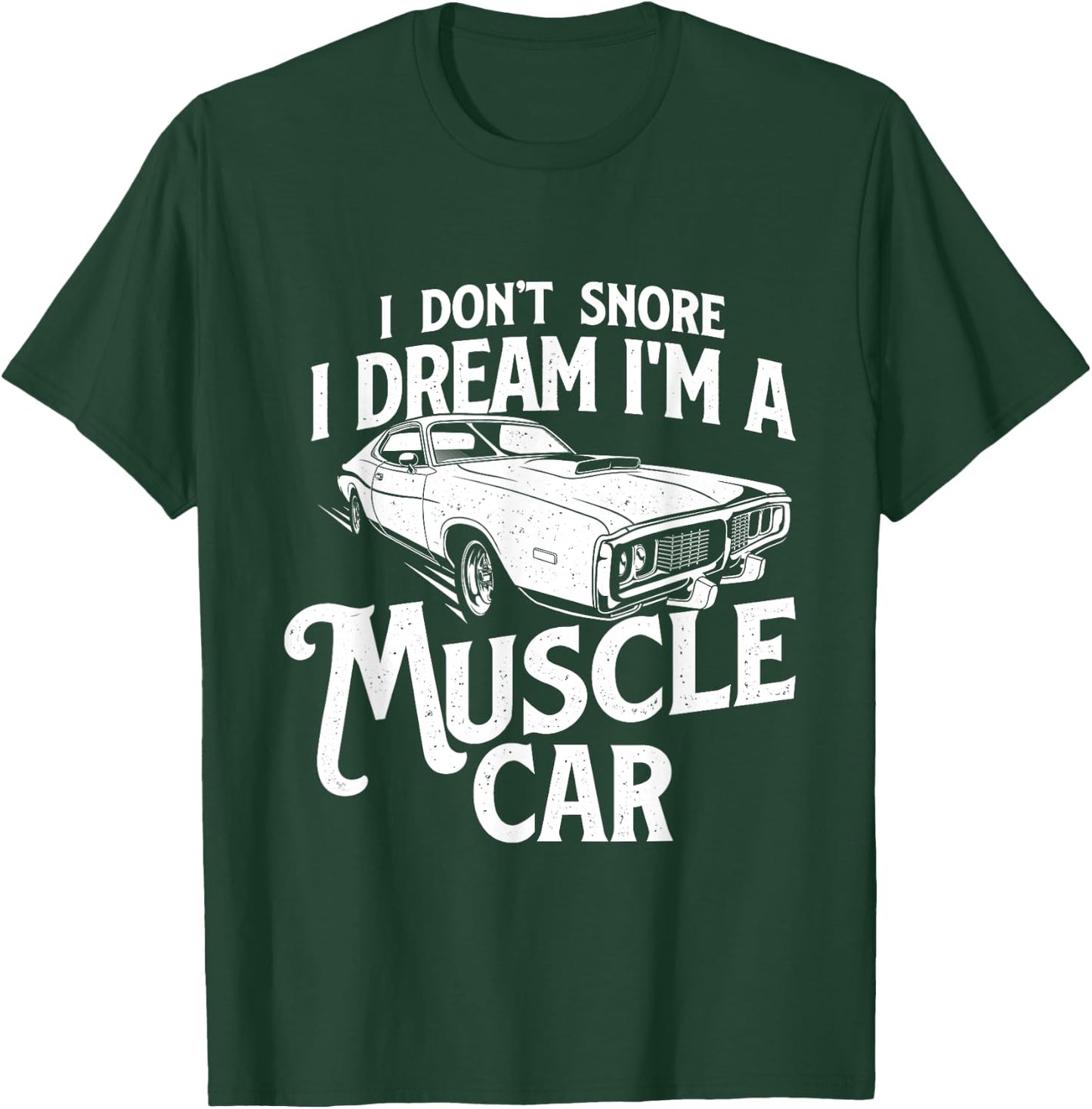 I Don't Snore I Dream I'm A Muscle Car - Auto Mechanic T-Shirt - T-Shirt | Forest