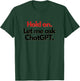 Hold On. Let Me Ask ChatGPT Funny T-Shirt - T-Shirt | Forest